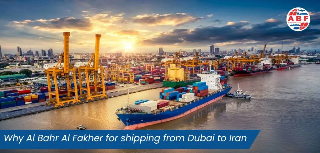 Why Choose Al Bahr Al Fakher for Shipping from Dubai to Iran